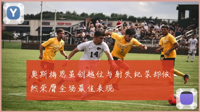 奥斯梅恩虽创越位与射失纪录却依然荣膺全场最佳表现