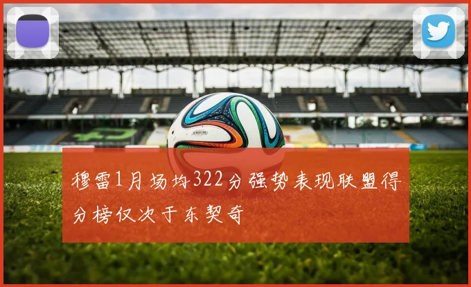 穆雷1月场均322分强势表现联盟得分榜仅次于东契奇