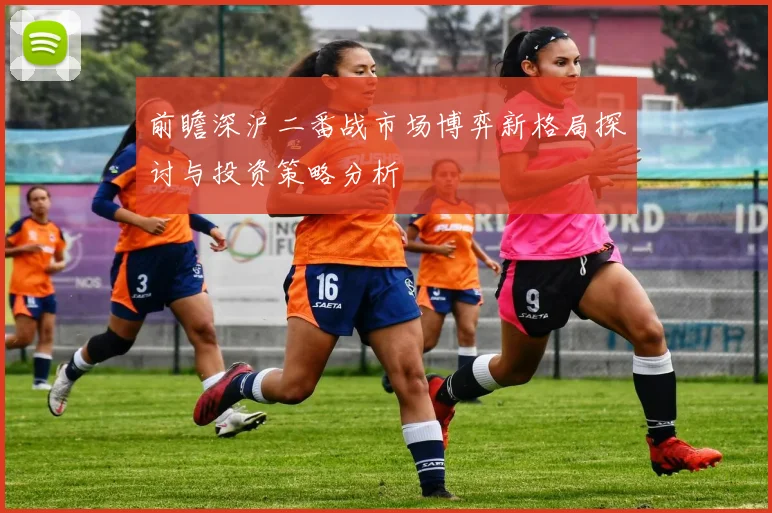 前瞻深沪二番战市场博弈新格局探讨与投资策略分析